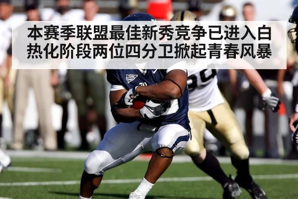 本赛季联盟最佳新秀竞争已进入白热化阶段两位四分卫掀起青春风暴